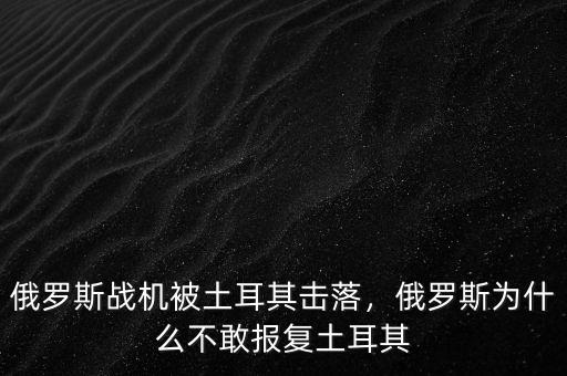 俄羅斯戰(zhàn)機被土耳其擊落，俄羅斯為什么不敢報復(fù)土耳其