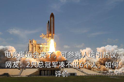 電競奧運會來了，可參賽人選引熱議，網(wǎng)友：2只總冠軍湊不出6個人，如何評價
