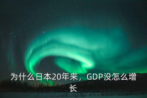 為什么日本20年來，GDP沒怎么增長