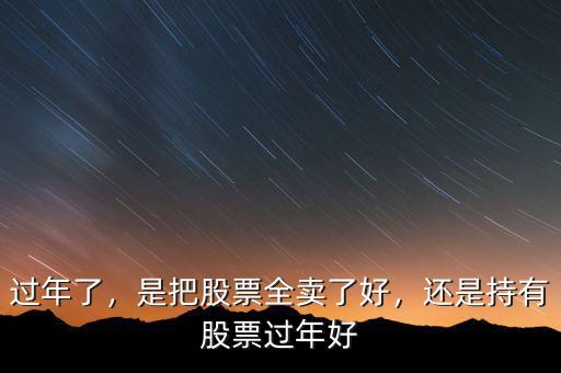 過年了，是把股票全賣了好，還是持有股票過年好