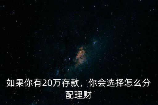 如果你有20萬(wàn)存款，你會(huì)選擇怎么分配理財(cái)