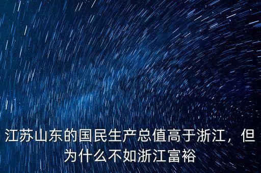 江蘇山東的國民生產(chǎn)總值高于浙江，但為什么不如浙江富裕