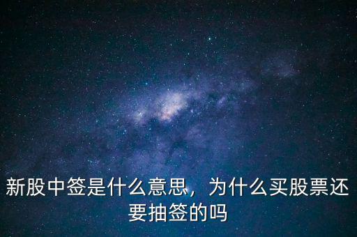 新股中簽是什么意思，為什么買股票還要抽簽的嗎