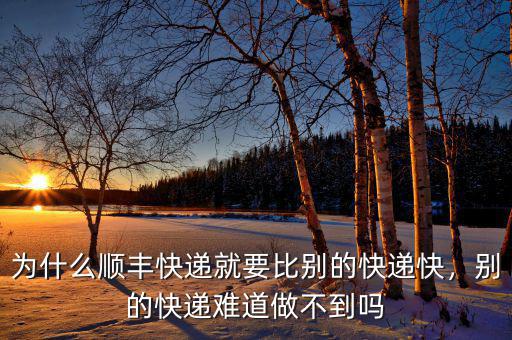 為什么順豐快遞就要比別的快遞快，別的快遞難道做不到嗎