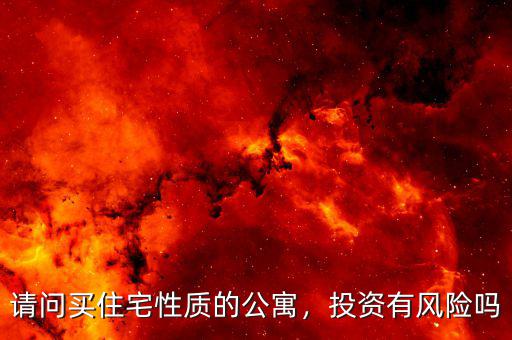 請問買住宅性質(zhì)的公寓，投資有風(fēng)險嗎