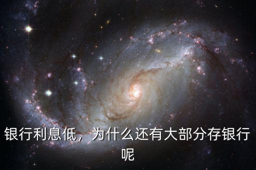 銀行利息低，為什么還有大部分存銀行呢