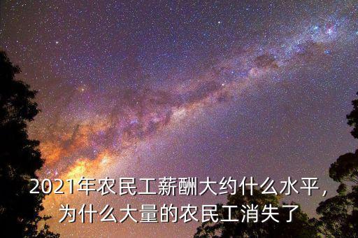 2021年農(nóng)民工薪酬大約什么水平，為什么大量的農(nóng)民工消失了