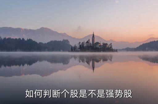 如何判斷個(gè)股是不是強(qiáng)勢(shì)股