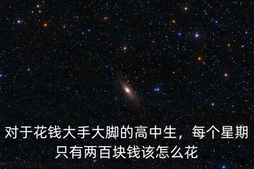 對于花錢大手大腳的高中生，每個星期只有兩百塊錢該怎么花