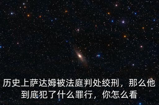 歷史上薩達姆被法庭判處絞刑，那么他到底犯了什么罪行，你怎么看