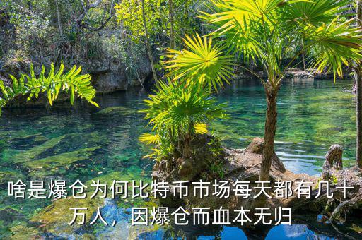 啥是爆倉為何比特幣市場每天都有幾十萬人，因爆倉而血本無歸