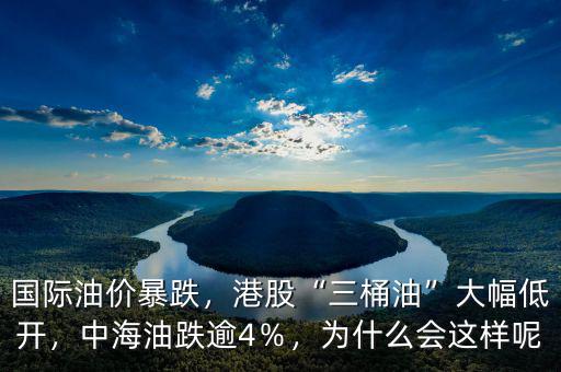 國際油價暴跌，港股“三桶油”大幅低開，中海油跌逾4％，為什么會這樣呢