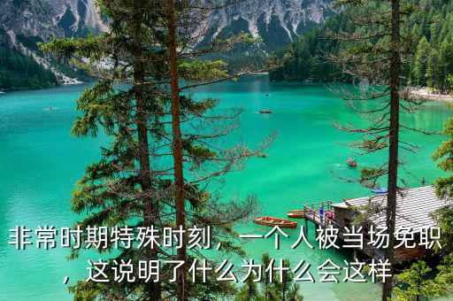 非常時(shí)期特殊時(shí)刻，一個(gè)人被當(dāng)場(chǎng)免職，這說(shuō)明了什么為什么會(huì)這樣