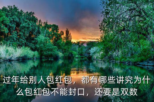 過年給別人包紅包，都有哪些講究為什么包紅包不能封口，還要是雙數(shù)