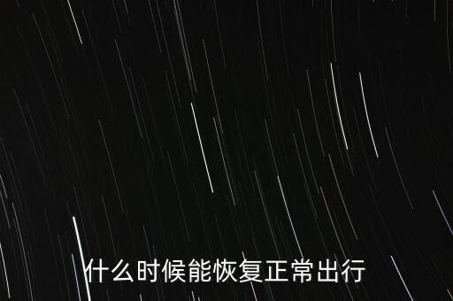什么時候能恢復正常出行