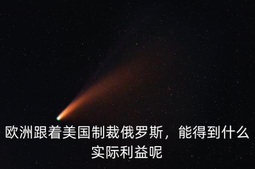 歐洲跟著美國制裁俄羅斯，能得到什么實際利益呢