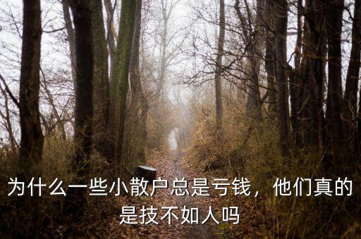 為什么一些小散戶總是虧錢，他們真的是技不如人嗎