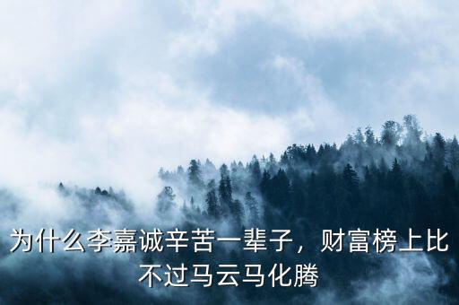 為什么李嘉誠辛苦一輩子，財富榜上比不過馬云馬化騰