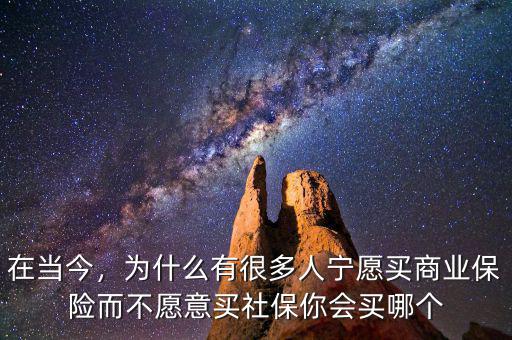 在當(dāng)今，為什么有很多人寧愿買(mǎi)商業(yè)保險(xiǎn)而不愿意買(mǎi)社保你會(huì)買(mǎi)哪個(gè)