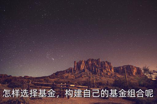 怎樣選擇基金，構(gòu)建自己的基金組合呢