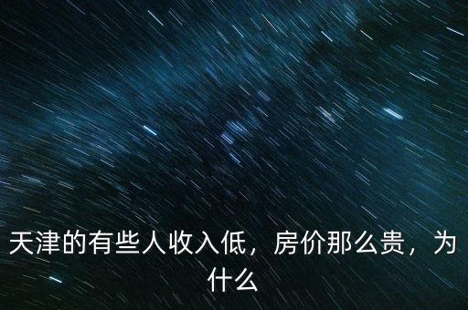 天津的有些人收入低，房價那么貴，為什么
