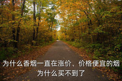 為什么香煙一直在漲價、價格便宜的煙為什么買不到了