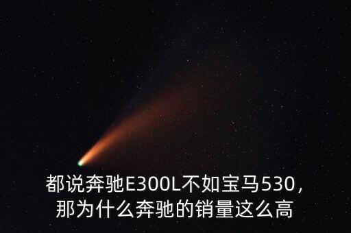 都說奔馳E300L不如寶馬530，那為什么奔馳的銷量這么高