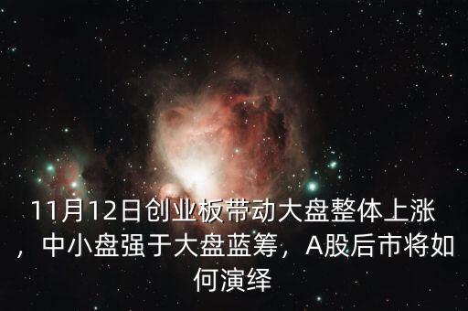 11月12日創(chuàng)業(yè)板帶動(dòng)大盤(pán)整體上漲，中小盤(pán)強(qiáng)于大盤(pán)藍(lán)籌，A股后市將如何演繹