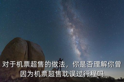 對(duì)于機(jī)票超售的做法，你是否理解你曾因?yàn)闄C(jī)票超售耽誤過(guò)行程嗎