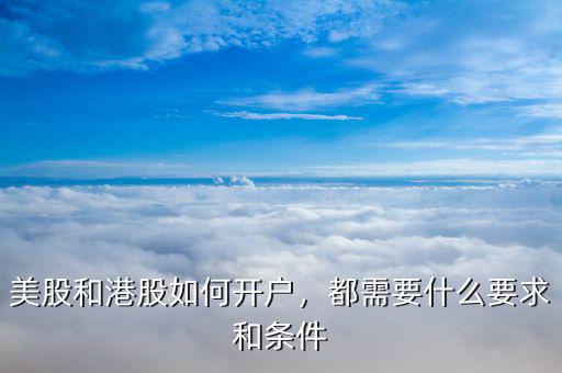美股和港股如何開戶，都需要什么要求和條件