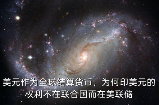 美元作為全球結(jié)算貨幣，為何印美元的權(quán)利不在聯(lián)合國而在美聯(lián)儲