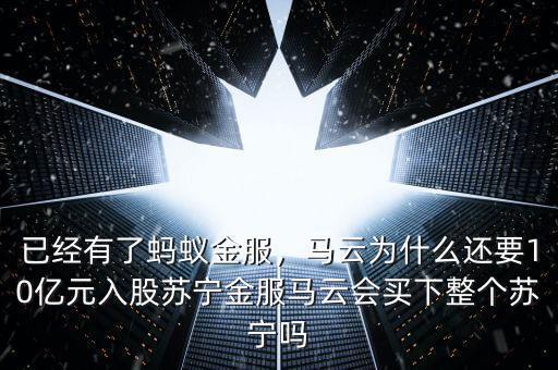 已經(jīng)有了螞蟻金服，馬云為什么還要10億元入股蘇寧金服馬云會(huì)買(mǎi)下整個(gè)蘇寧嗎