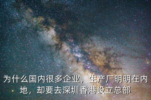 為什么國(guó)內(nèi)很多企業(yè)，生產(chǎn)廠明明在內(nèi)地，卻要去深圳香港設(shè)立總部