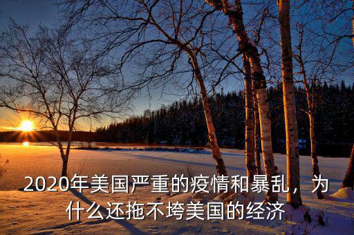 2020年美國(guó)嚴(yán)重的疫情和暴亂，為什么還拖不垮美國(guó)的經(jīng)濟(jì)