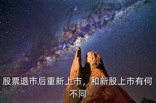 股票退市后重新上市，和新股上市有何不同