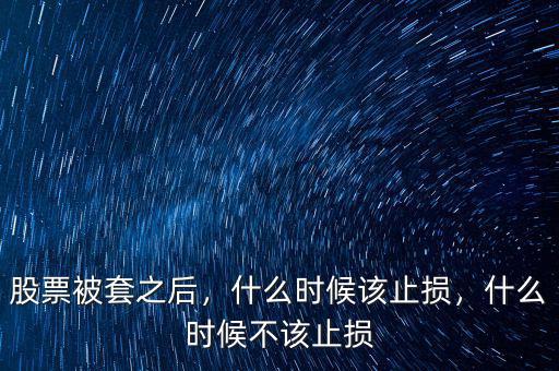 股票被套之后，什么時候該止損，什么時候不該止損