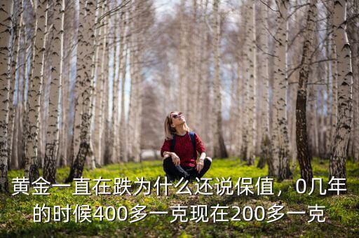 黃金一直在跌為什么還說保值，0幾年的時候400多一克現在200多一克