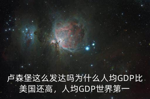 盧森堡這么發(fā)達(dá)嗎為什么人均GDP比美國(guó)還高，人均GDP世界第一