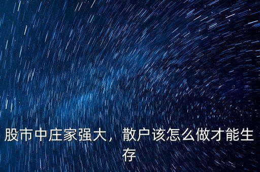 股市中莊家強(qiáng)大，散戶該怎么做才能生存