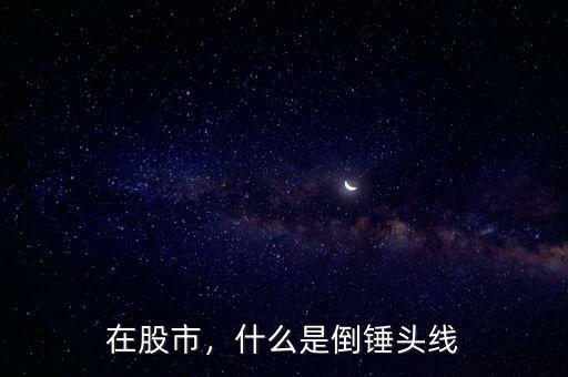 在股市，什么是倒錘頭線