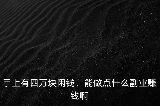 手上有四萬塊閑錢，能做點(diǎn)什么副業(yè)賺錢啊