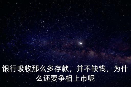 銀行吸收那么多存款，并不缺錢，為什么還要爭相上市呢