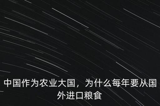 中國作為農(nóng)業(yè)大國，為什么每年要從國外進口糧食