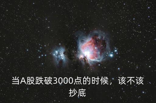 當A股跌破3000點的時候，該不該抄底