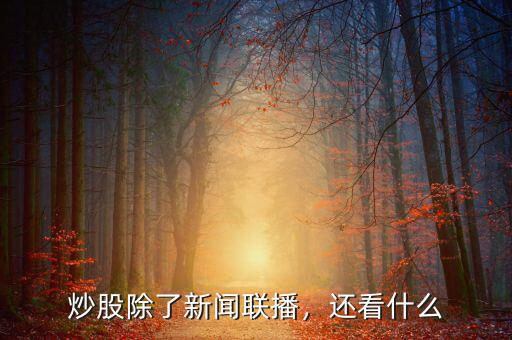 炒股除了新聞聯(lián)播，還看什么