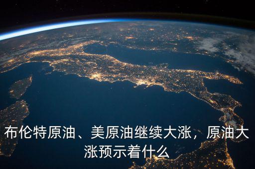 布倫特原油、美原油繼續(xù)大漲，原油大漲預(yù)示著什么