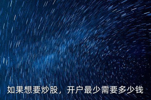 如果想要炒股，開(kāi)戶最少需要多少錢