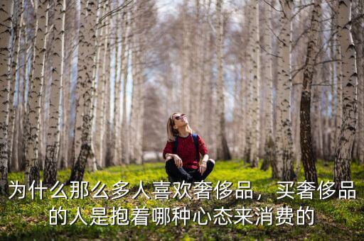 為什么那么多人喜歡奢侈品，買奢侈品的人是抱著哪種心態(tài)來(lái)消費(fèi)的