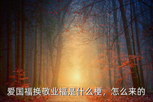 愛國(guó)福換敬業(yè)福是什么梗，怎么來(lái)的