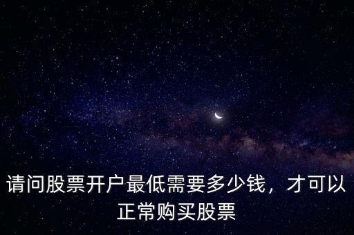 請問股票開戶最低需要多少錢，才可以正常購買股票